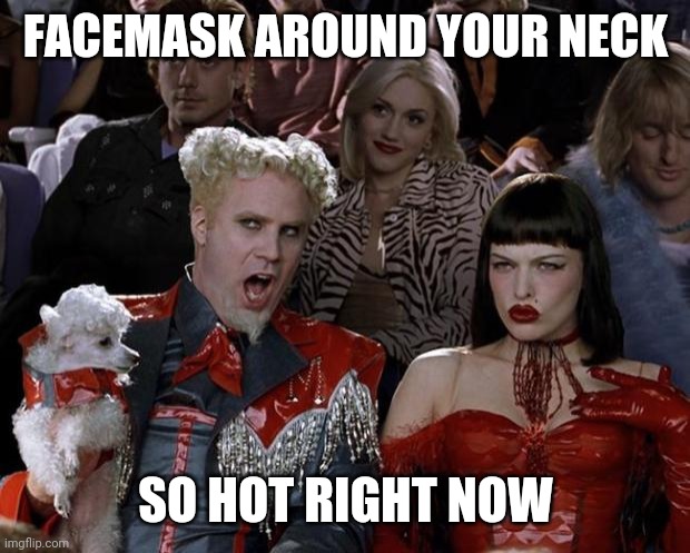 Mugatu So Hot Right Now | FACEMASK AROUND YOUR NECK; SO HOT RIGHT NOW | image tagged in memes,mugatu so hot right now | made w/ Imgflip meme maker