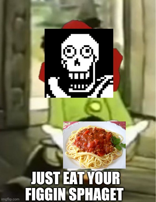 Ugandan sphaget pod | JUST EAT YOUR FIGGIN SPHAGET | image tagged in ugandan sphaget pod | made w/ Imgflip meme maker