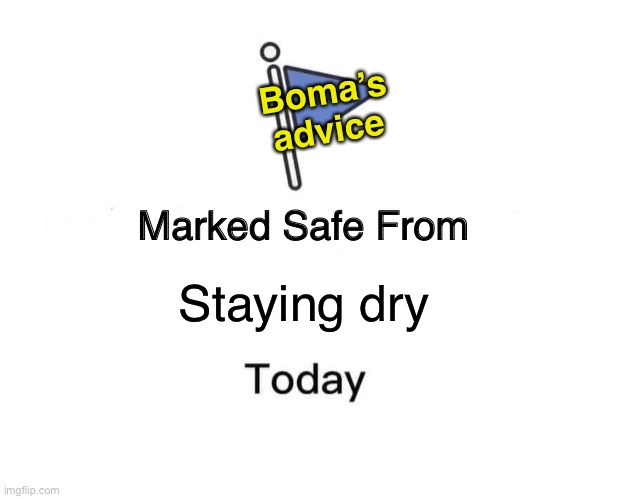Marked Safe From Meme | Staying dry Boma’s advice | image tagged in memes,marked safe from | made w/ Imgflip meme maker
