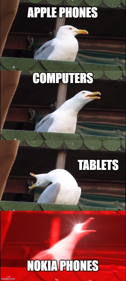 Inhaling Seagull Meme | APPLE PHONES; COMPUTERS; TABLETS; NOKIA PHONES | image tagged in memes,inhaling seagull | made w/ Imgflip meme maker