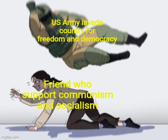 Normal conversation | US Army invade country for freedom and democracy; Friend who support communism and socialism | image tagged in normal conversation | made w/ Imgflip meme maker