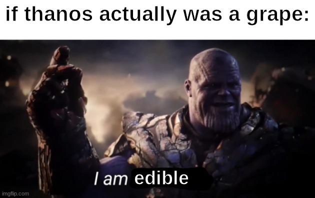 I am inevitable | if thanos actually was a grape:; edible | image tagged in i am inevitable | made w/ Imgflip meme maker