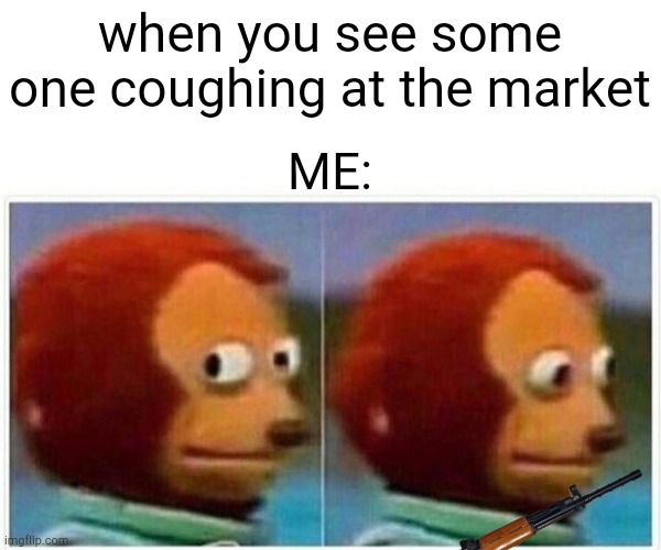 Im scared | when you see some one coughing at the market; ME: | image tagged in memes,monkey puppet | made w/ Imgflip meme maker