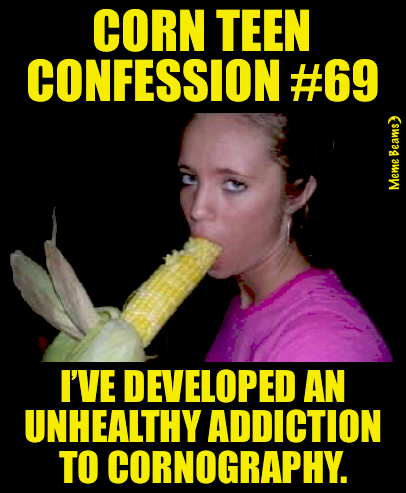 High Quality corn-teen-confession-#69-unhealthy-addiction-to-cornography Blank Meme Template