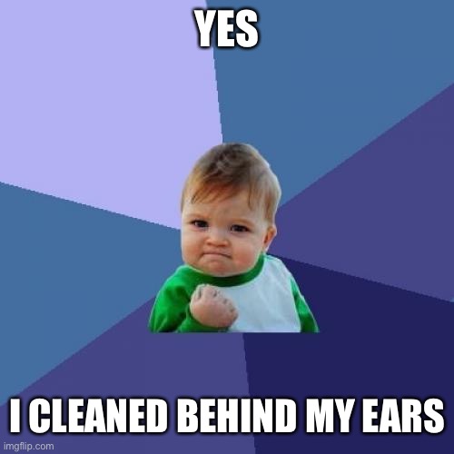 Success Kid Meme | YES I CLEANED BEHIND MY EARS | image tagged in memes,success kid | made w/ Imgflip meme maker