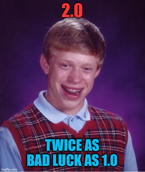 Bad Luck Brian Meme | 2.0 TWICE AS BAD LUCK AS 1.0 | image tagged in memes,bad luck brian | made w/ Imgflip meme maker