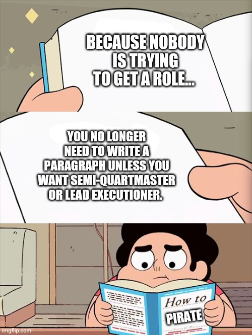 JUST. GET. THE. ROLES! | BECAUSE NOBODY IS TRYING TO GET A ROLE... YOU NO LONGER NEED TO WRITE A PARAGRAPH UNLESS YOU WANT SEMI-QUARTMASTER OR LEAD EXECUTIONER. PIRATE | made w/ Imgflip meme maker