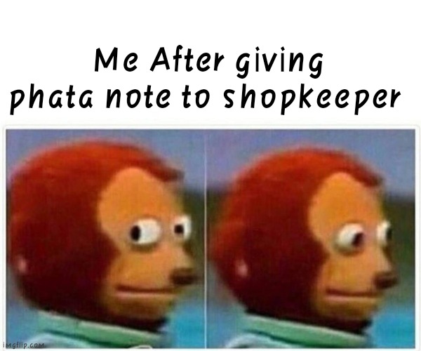 Monkey Puppet Meme | Me After giving phata note to shopkeeper | image tagged in memes,monkey puppet | made w/ Imgflip meme maker