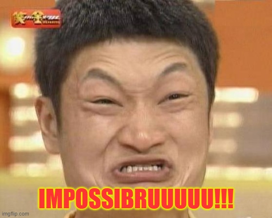 Impossibru Guy Original Meme | IMPOSSIBRUUUUU!!! | image tagged in memes,impossibru guy original | made w/ Imgflip meme maker