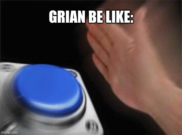 Grian button mania | GRIAN BE LIKE: | image tagged in memes,blank nut button | made w/ Imgflip meme maker