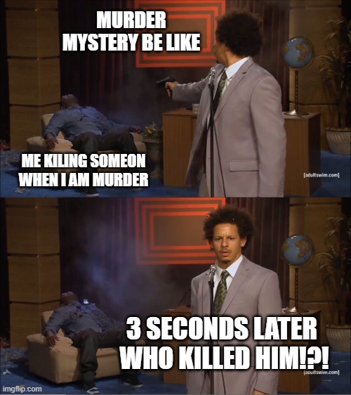 Who Killed Hannibal | MURDER MYSTERY BE LIKE; ME KILING SOMEON WHEN I AM MURDER; 3 SECONDS LATER 
WHO KILLED HIM!?! | image tagged in memes,who killed hannibal | made w/ Imgflip meme maker