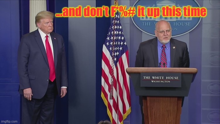 Trump CDC | ...and don’t F*%# it up this time | image tagged in trump cdc,donald trump,cdc,covid 19,coronavirus | made w/ Imgflip meme maker