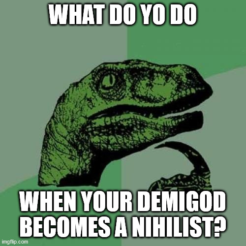 Philosoraptor | WHAT DO YO DO; WHEN YOUR DEMIGOD BECOMES A NIHILIST? | image tagged in memes,philosoraptor | made w/ Imgflip meme maker