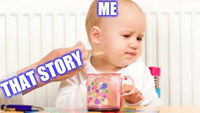 Disgusted Baby | ME THAT STORY | image tagged in disgusted baby | made w/ Imgflip meme maker