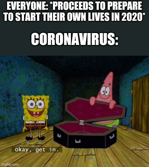 In my defense that's pretty much 2020 in a nutshell if u ask me | EVERYONE: *PROCEEDS TO PREPARE TO START THEIR OWN LIVES IN 2020*; CORONAVIRUS: | image tagged in ok get in,memes,coronavirus,2020 | made w/ Imgflip meme maker