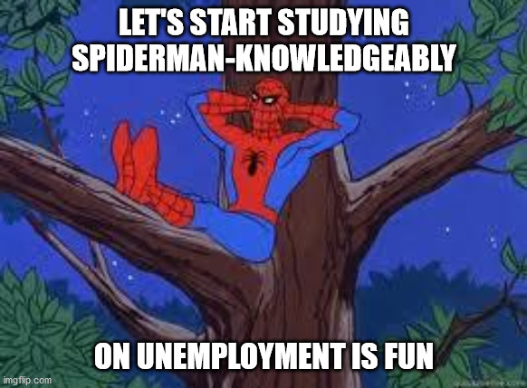 Spiderman job | LET'S START STUDYING SPIDERMAN-KNOWLEDGEABLY; ON UNEMPLOYMENT IS FUN | image tagged in spiderman tree,spiderman,spider man,memes,funny,pawello18 | made w/ Imgflip meme maker
