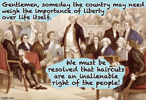 The First Continental Congress debates life and liberty. | Gentlemen, someday the country may need
weigh the importance of liberty
over life itself. We must be resolved that haircuts are an inalienable right of the people! | image tagged in first continental congress,memes,liberty,shave and a haircut | made w/ Imgflip meme maker