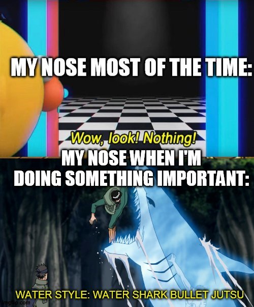 my nose | MY NOSE WHEN I'M DOING SOMETHING IMPORTANT: | image tagged in dhmis,naruto,naruto shippuden,memes,relatable | made w/ Imgflip meme maker