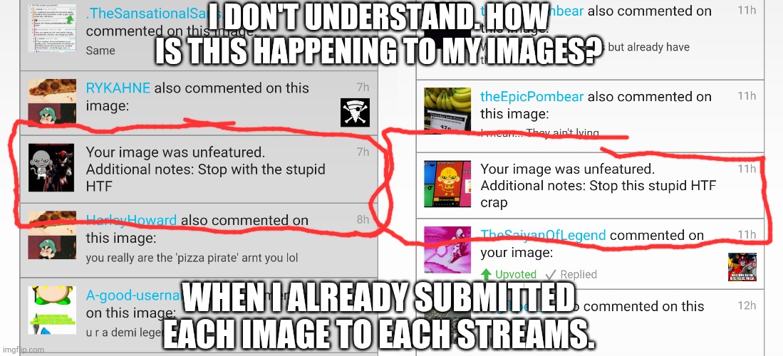 Not a good start by disapproving images | I DON'T UNDERSTAND. HOW IS THIS HAPPENING TO MY IMAGES? WHEN I ALREADY SUBMITTED EACH IMAGE TO EACH STREAMS. | made w/ Imgflip meme maker