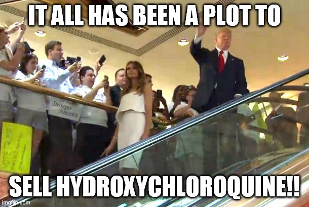 plot | IT ALL HAS BEEN A PLOT TO; SELL HYDROXYCHLOROQUINE!! | image tagged in donald trump | made w/ Imgflip meme maker