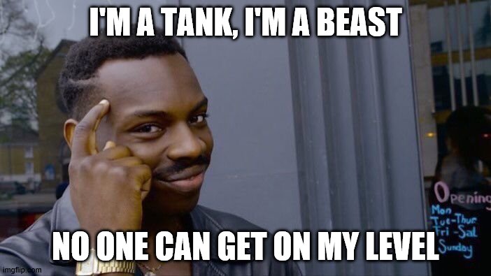 Roll Safe Think About It | I'M A TANK, I'M A BEAST; NO ONE CAN GET ON MY LEVEL | image tagged in memes,roll safe think about it | made w/ Imgflip meme maker