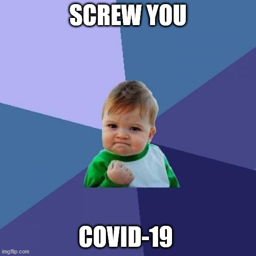 screw you covid-19 | SCREW YOU; COVID-19 | image tagged in memes,success kid,covid-19,coronavirus,screw you | made w/ Imgflip meme maker