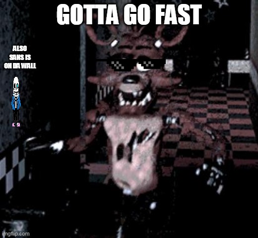 Ye | GOTTA GO FAST; ALSO SANS IS ON DA WALL | image tagged in foxy running | made w/ Imgflip meme maker