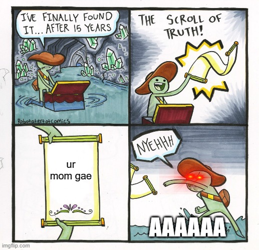 it IS the truth. | ur mom gae; AAAAAA | image tagged in memes,the scroll of truth | made w/ Imgflip meme maker