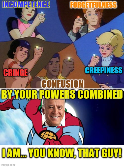 Candidate Biden, He's a weirdo, gonna take the dems down to zero! | INCOMPETENCE; FORGETFULNESS; CREEPINESS; CRINGE; CONFUSION; BY YOUR POWERS COMBINED; I AM... YOU KNOW, THAT GUY! | image tagged in captain planet with everybody,joe biden,political meme,memes,election 2020 | made w/ Imgflip meme maker