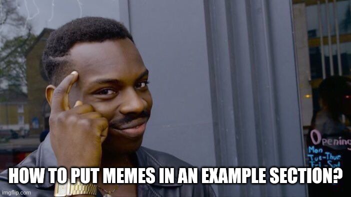 Roll Safe Think About It | HOW TO PUT MEMES IN AN EXAMPLE SECTION? | image tagged in memes,roll safe think about it | made w/ Imgflip meme maker