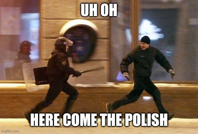 Police Chasing Guy | UH OH HERE COME THE POLISH | image tagged in police chasing guy | made w/ Imgflip meme maker