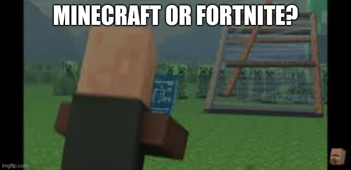 MINECRAFT OR FORTNITE? | image tagged in minecraft | made w/ Imgflip meme maker