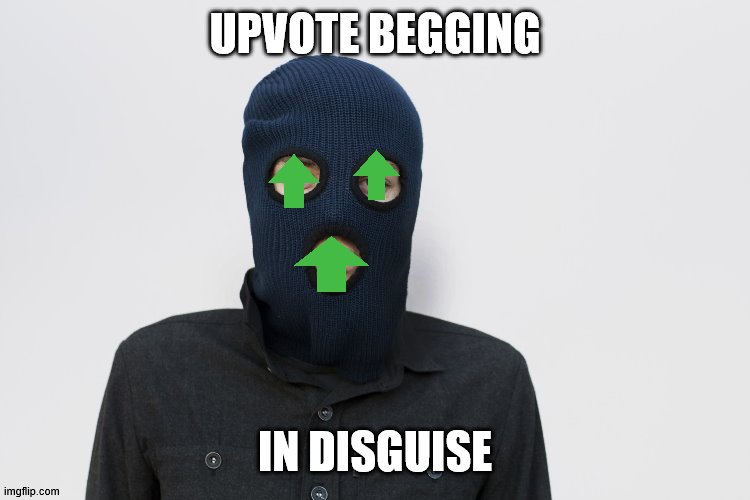 upvote begging in disguise | UPVOTE BEGGING; IN DISGUISE | image tagged in ski mask robber | made w/ Imgflip meme maker
