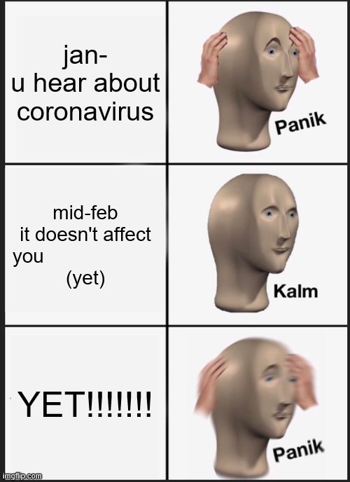 Panik Kalm Panik Meme | jan-
u hear about coronavirus; mid-feb
it doesn't affect you                     
(yet); YET!!!!!!! | image tagged in memes,panik kalm panik | made w/ Imgflip meme maker