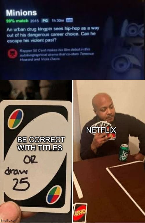 Ummmmmm, ok then… | NETFLIX; BE CORRECT WITH TITLES | image tagged in uno draw 25 cards,memes,funny | made w/ Imgflip meme maker