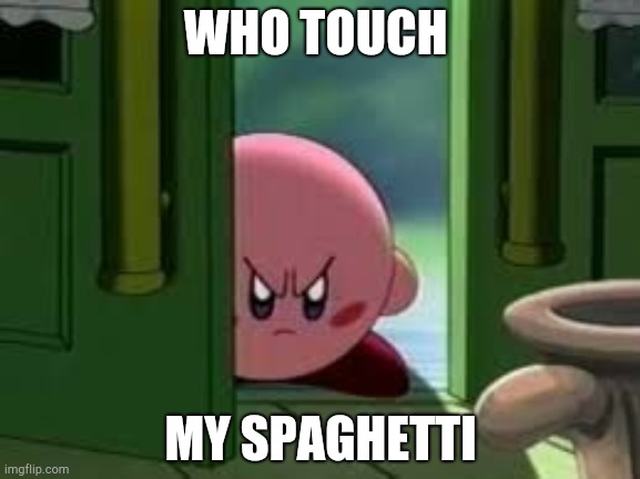 Pissed off Kirby |  WHO TOUCH; MY SPAGHETTI | image tagged in pissed off kirby | made w/ Imgflip meme maker