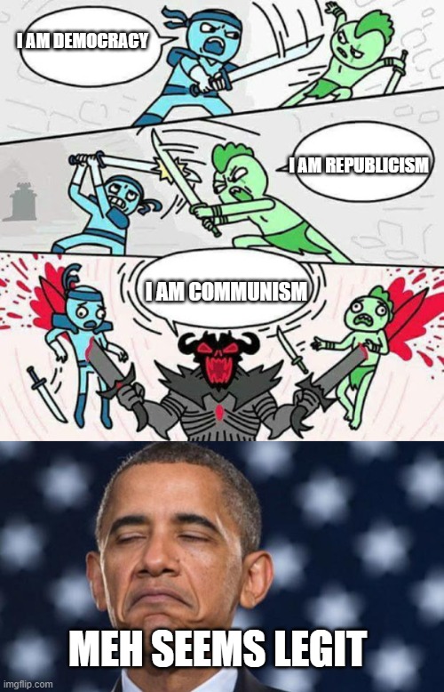 Communism is 100% LEGIT | I AM DEMOCRACY; I AM REPUBLICISM; I AM COMMUNISM; MEH SEEMS LEGIT | image tagged in seems legit obama,sword fight | made w/ Imgflip meme maker