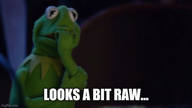 Nervous Kermit | LOOKS A BIT RAW... | image tagged in nervous kermit | made w/ Imgflip meme maker