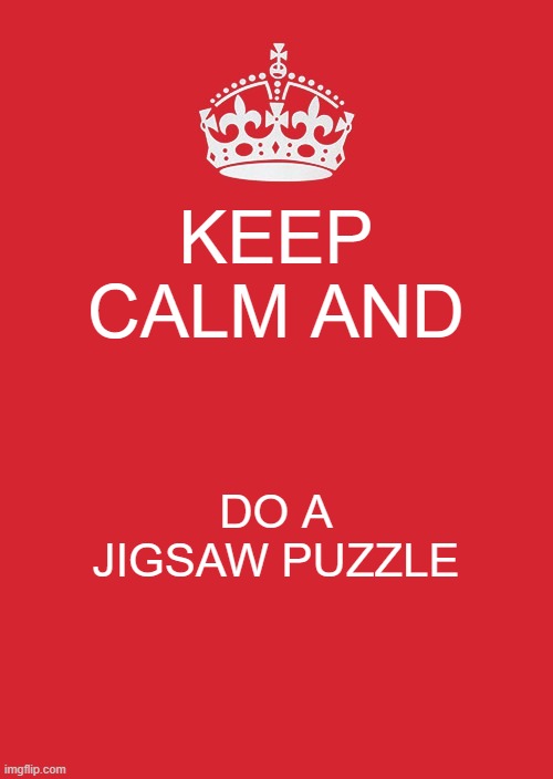 Keep Calm And Carry On Red | KEEP CALM AND; DO A JIGSAW PUZZLE | image tagged in memes,keep calm and carry on red | made w/ Imgflip meme maker
