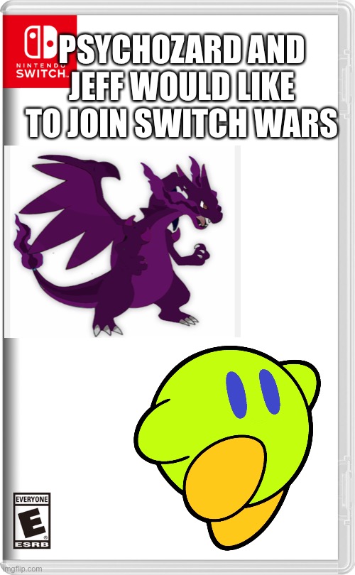 Cause why not | PSYCHOZARD AND JEFF WOULD LIKE TO JOIN SWITCH WARS | image tagged in nintendo switch,pokemon,kirby | made w/ Imgflip meme maker