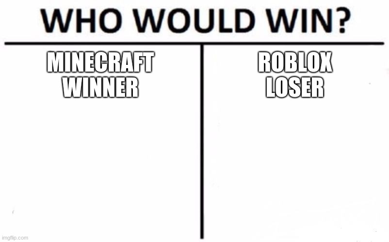 Who Would Win? Meme | MINECRAFT
WINNER; ROBLOX
LOSER | image tagged in memes,minecraft | made w/ Imgflip meme maker