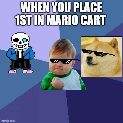 Success Kid | WHEN YOU PLACE 1ST IN MARIO CART | image tagged in memes,success kid | made w/ Imgflip meme maker