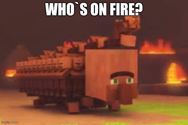 WHO`S ON FIRE? | image tagged in minecraft | made w/ Imgflip meme maker