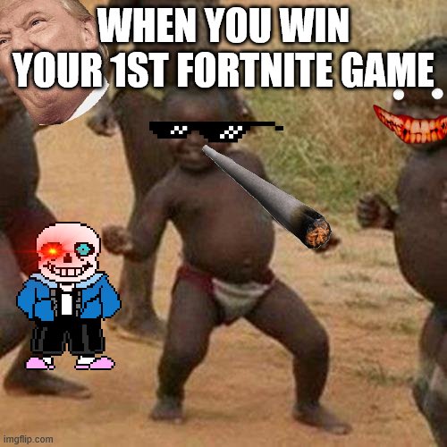 Third World Success Kid Meme | WHEN YOU WIN YOUR 1ST FORTNITE GAME | image tagged in memes,third world success kid | made w/ Imgflip meme maker