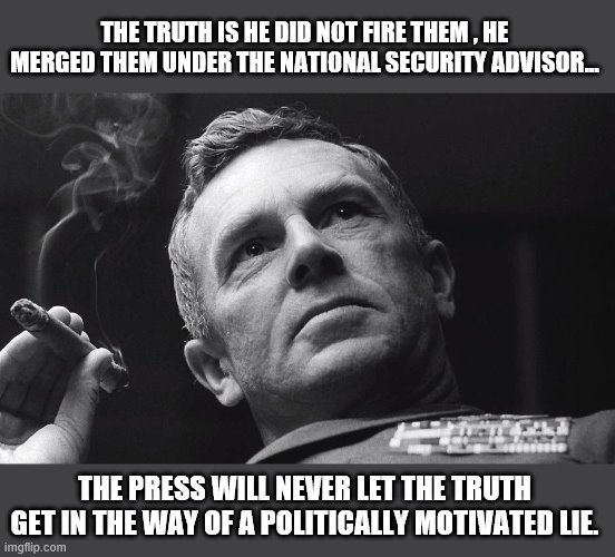 THE PRESS WILL NEVER LET THE TRUTH GET IN THE WAY OF A POLITICALLY MOTIVATED LIE. THE TRUTH IS HE DID NOT FIRE THEM , HE MERGED THEM UNDER T | made w/ Imgflip meme maker