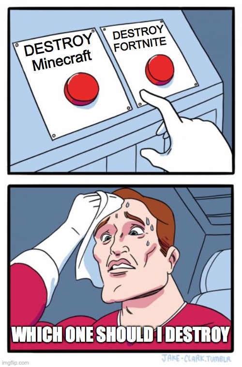 Two Buttons | DESTROY FORTNITE; DESTROY Minecraft; WHICH ONE SHOULD I DESTROY | image tagged in memes,two buttons | made w/ Imgflip meme maker