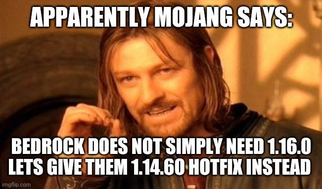 One Does Not Simply Meme | APPARENTLY MOJANG SAYS: BEDROCK DOES NOT SIMPLY NEED 1.16.0 LETS GIVE THEM 1.14.60 HOTFIX INSTEAD | image tagged in memes,one does not simply | made w/ Imgflip meme maker