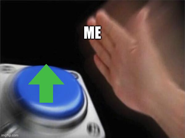 Blank Nut Button Meme | ME | image tagged in memes,blank nut button | made w/ Imgflip meme maker