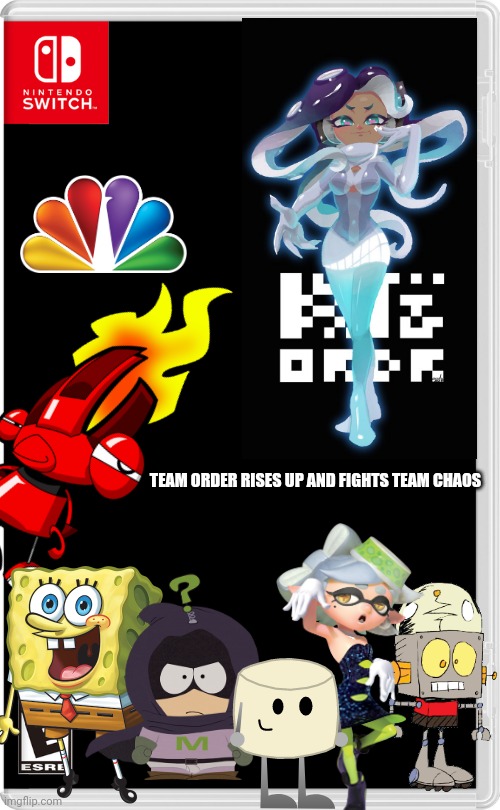 Team Chaos, meet Team order! | TEAM ORDER RISES UP AND FIGHTS TEAM CHAOS | image tagged in mixmellow,splatoon,spongebob,nbc,south park,mixels | made w/ Imgflip meme maker