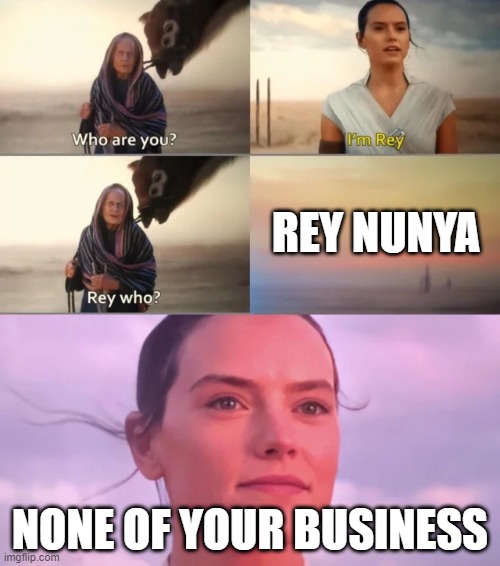 Rey Who? | REY NUNYA; NONE OF YOUR BUSINESS | image tagged in rey who,mind your own business,none of your business,rey,nunya | made w/ Imgflip meme maker